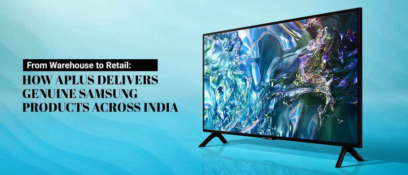 How Aplus Delivers Genuine Samsung Products Across India